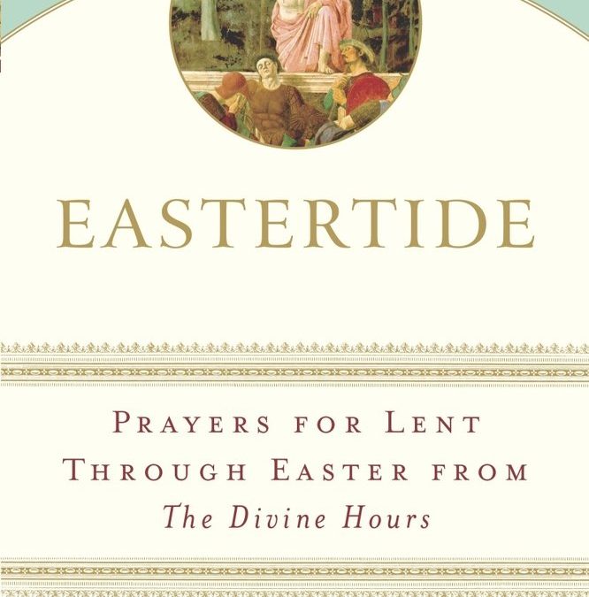 Eastertide: Prayers for Lent Through Easter from The Divine Hours